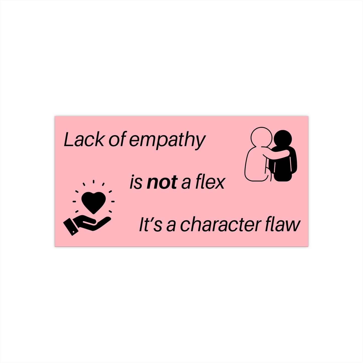 Empathy Reminder Bumper Sticker - Fun Car Decor, Gift for Friends, Awareness Message, Positive Vibes